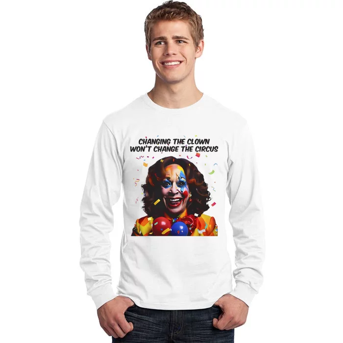 Changing The Clown Won’T Change The Circus Kamala Harris Tall Long Sleeve T-Shirt