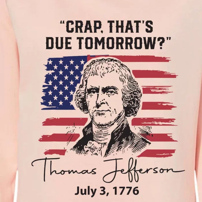 Crap Thats Due Tomorrow Funny 4th Of July Thomas Jefferson Womens California Wash Sweatshirt