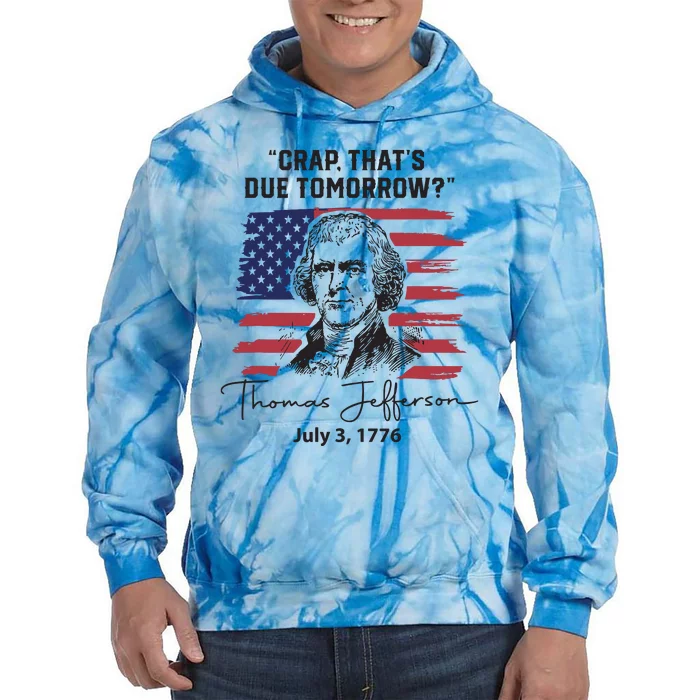 Crap Thats Due Tomorrow Funny 4th Of July Thomas Jefferson Tie Dye Hoodie