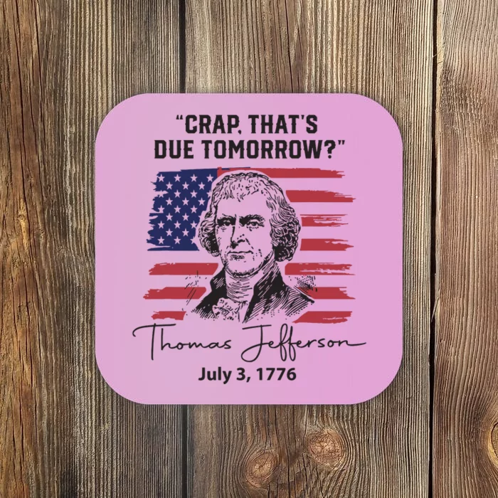 Crap Thats Due Tomorrow Funny 4th Of July Thomas Jefferson Coaster