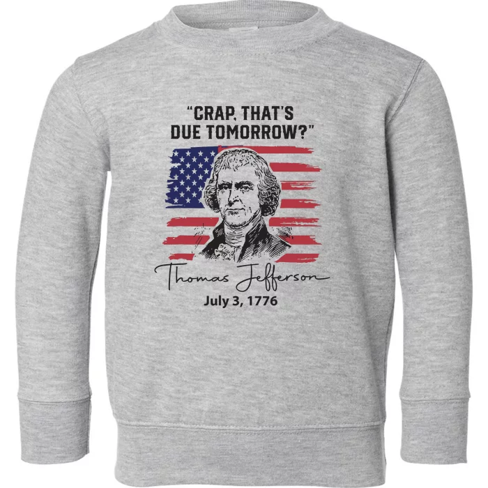 Crap Thats Due Tomorrow Funny 4th Of July Thomas Jefferson Toddler Sweatshirt