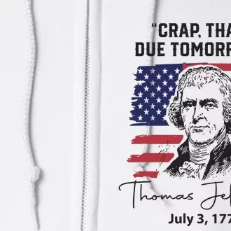 Crap Thats Due Tomorrow Funny 4th Of July Thomas Jefferson Full Zip Hoodie