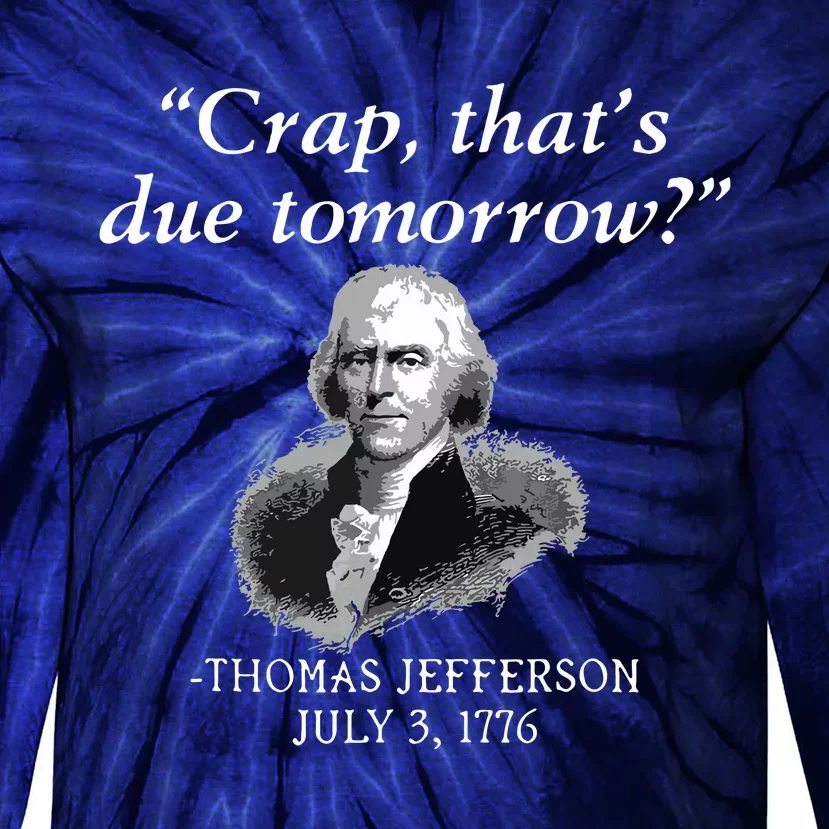 Crap Thats Due Tomorrow Thomas Jefferson Tie-Dye Long Sleeve Shirt