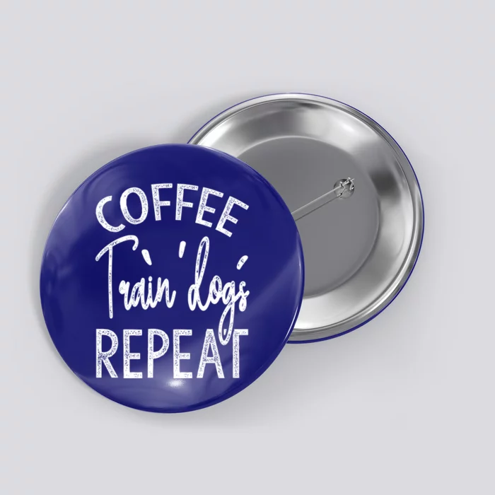 Coffee Train Dogs Repeat Funny Dog Trainer Gift Button