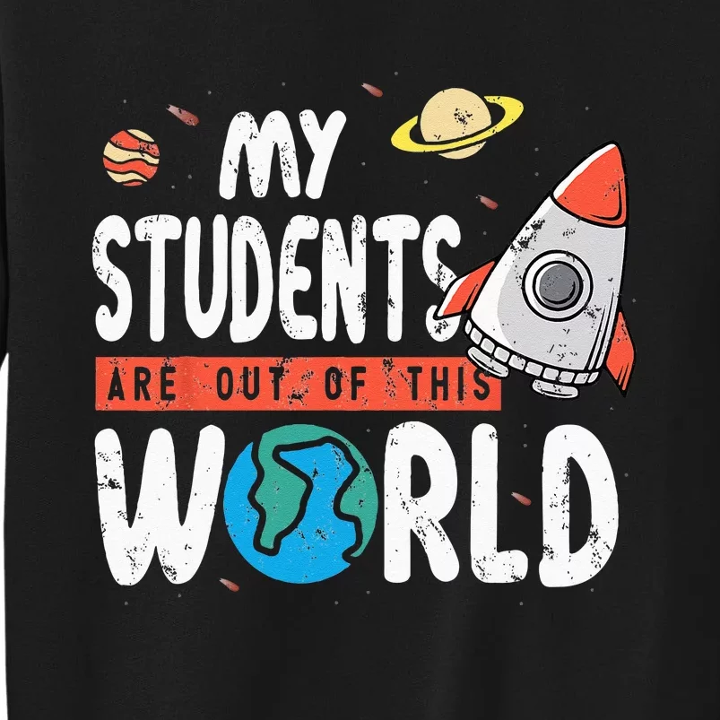 Cute Teacher Design My Students Are Out Of This World Space Tall Sweatshirt