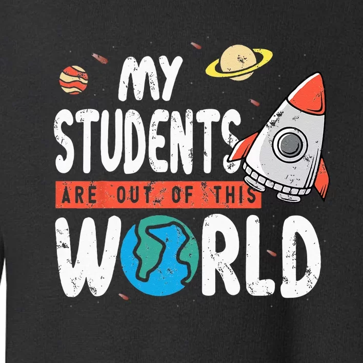 Cute Teacher Design My Students Are Out Of This World Space Toddler Sweatshirt