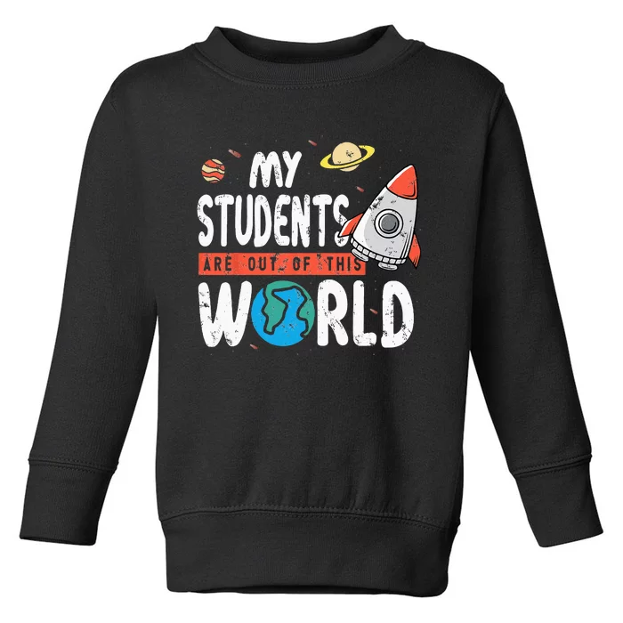 Cute Teacher Design My Students Are Out Of This World Space Toddler Sweatshirt