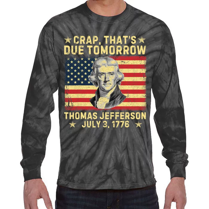 Crap ThatS Due Tomorrow Thomas Jefferson Quote July 3 1776 Tie-Dye Long Sleeve Shirt