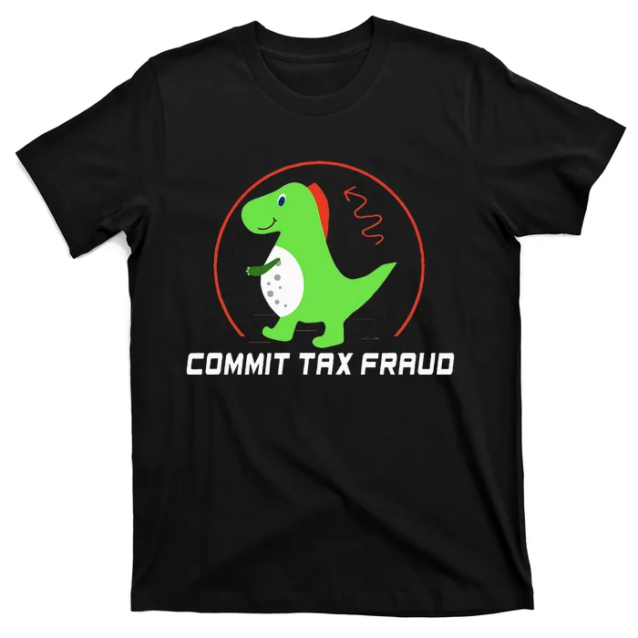 Commit Tax Fraud Funny Tax Evasion Sarcastic Novelty T-Shirt