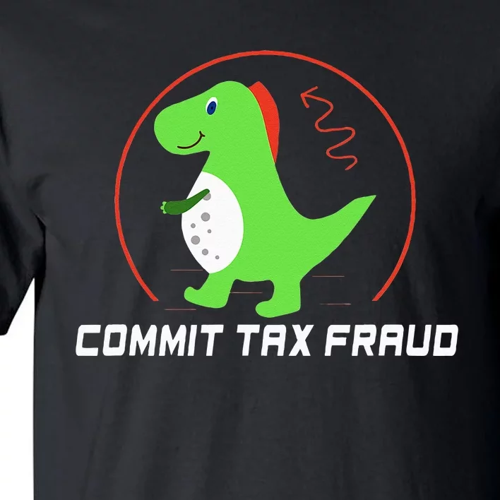 Commit Tax Fraud Funny Tax Evasion Sarcastic Novelty Tall T-Shirt