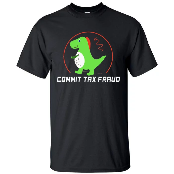 Commit Tax Fraud Funny Tax Evasion Sarcastic Novelty Tall T-Shirt