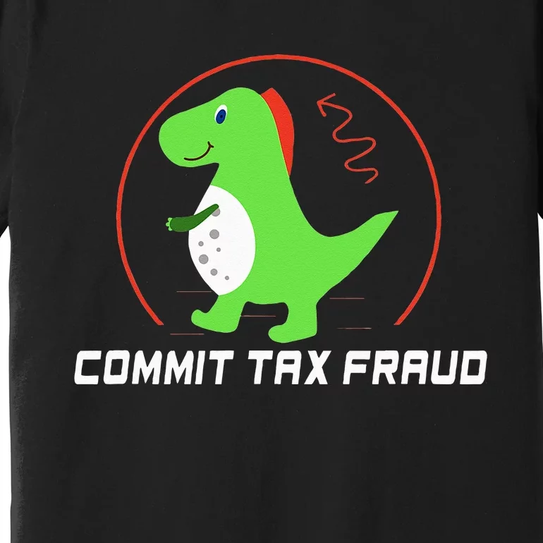 Commit Tax Fraud Funny Tax Evasion Sarcastic Novelty Premium T-Shirt