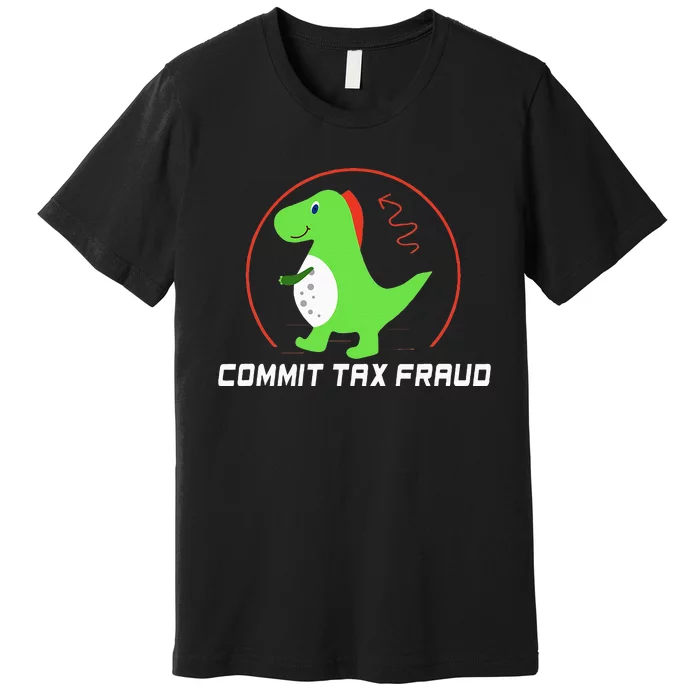 Commit Tax Fraud Funny Tax Evasion Sarcastic Novelty Premium T-Shirt