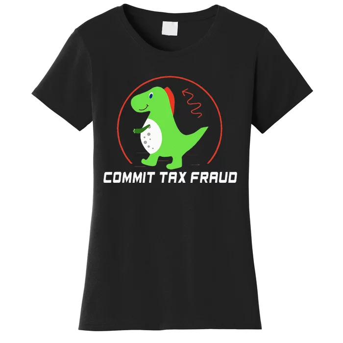 Commit Tax Fraud Funny Tax Evasion Sarcastic Novelty Women's T-Shirt