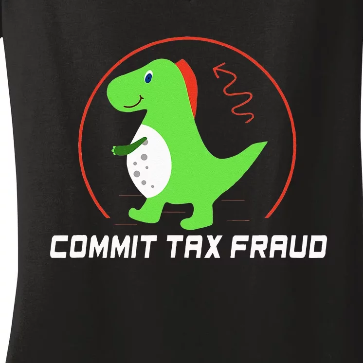 Commit Tax Fraud Funny Tax Evasion Sarcastic Novelty Women's V-Neck T-Shirt