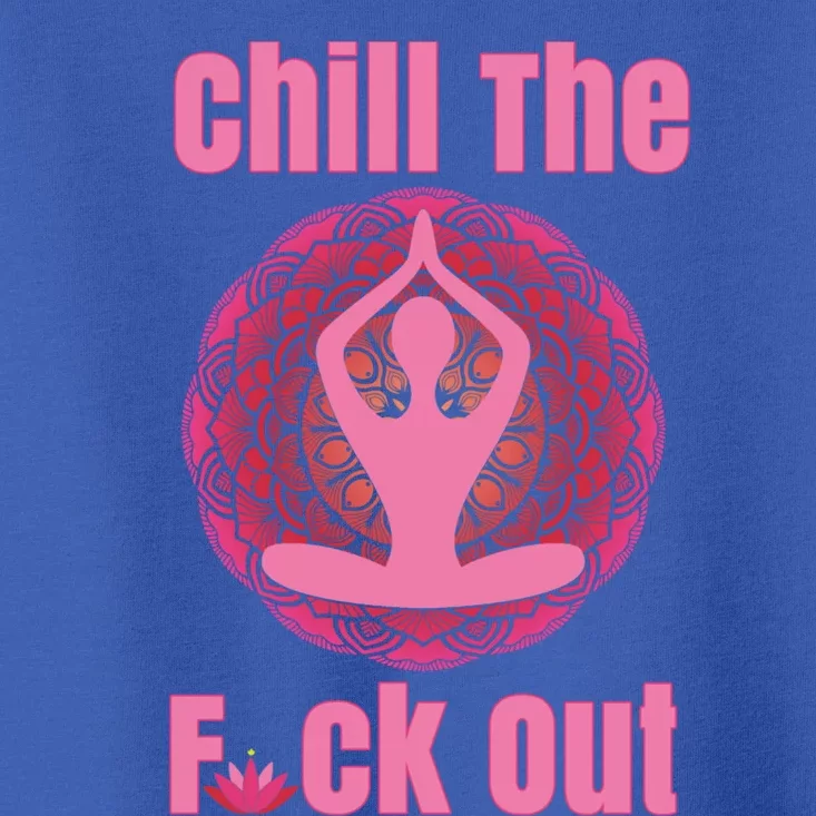 Chill The F Ck Out Lotus Flower Namaste Crude Funny Yoga Gift Toddler T-Shirt