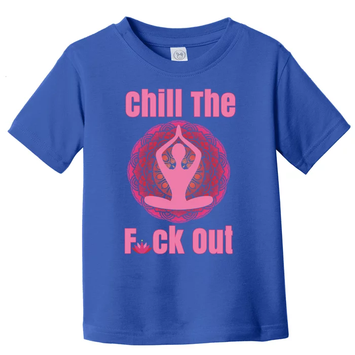 Chill The F Ck Out Lotus Flower Namaste Crude Funny Yoga Gift Toddler T-Shirt