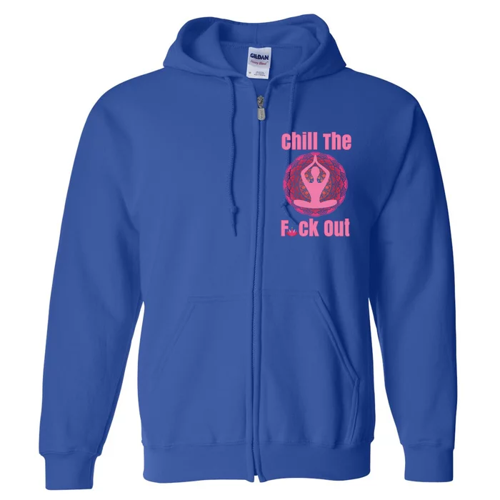 Chill The F Ck Out Lotus Flower Namaste Crude Funny Yoga Gift Full Zip Hoodie