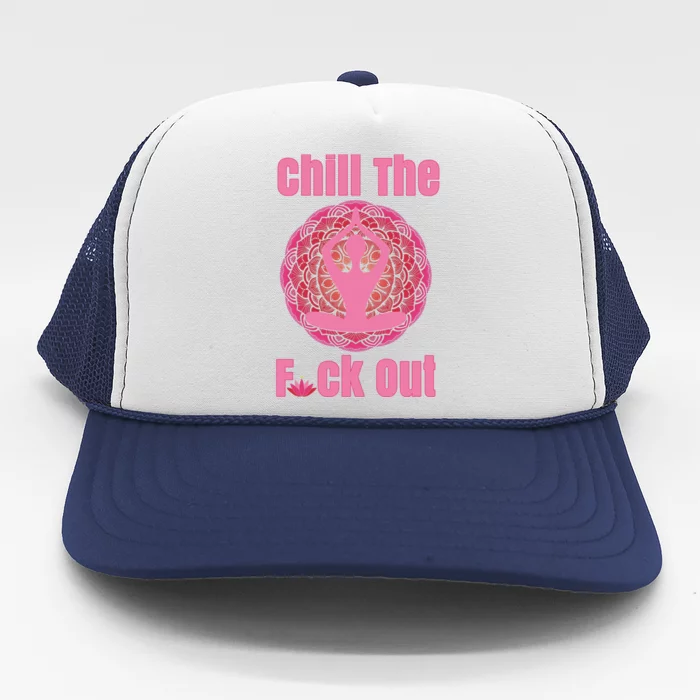 Chill The F Ck Out Lotus Flower Namaste Crude Funny Yoga Gift Trucker Hat