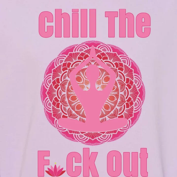 Chill The F Ck Out Lotus Flower Namaste Crude Funny Yoga Gift Garment-Dyed Sweatshirt