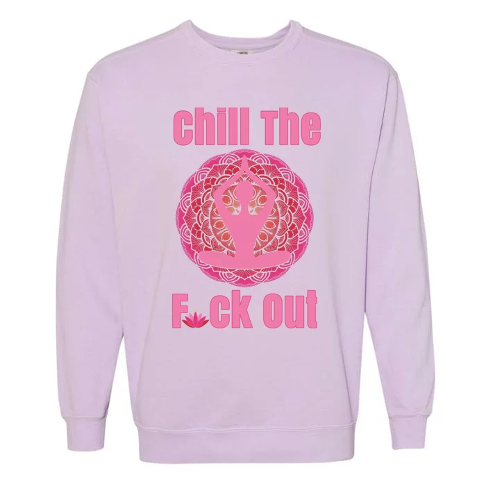 Chill The F Ck Out Lotus Flower Namaste Crude Funny Yoga Gift Garment-Dyed Sweatshirt