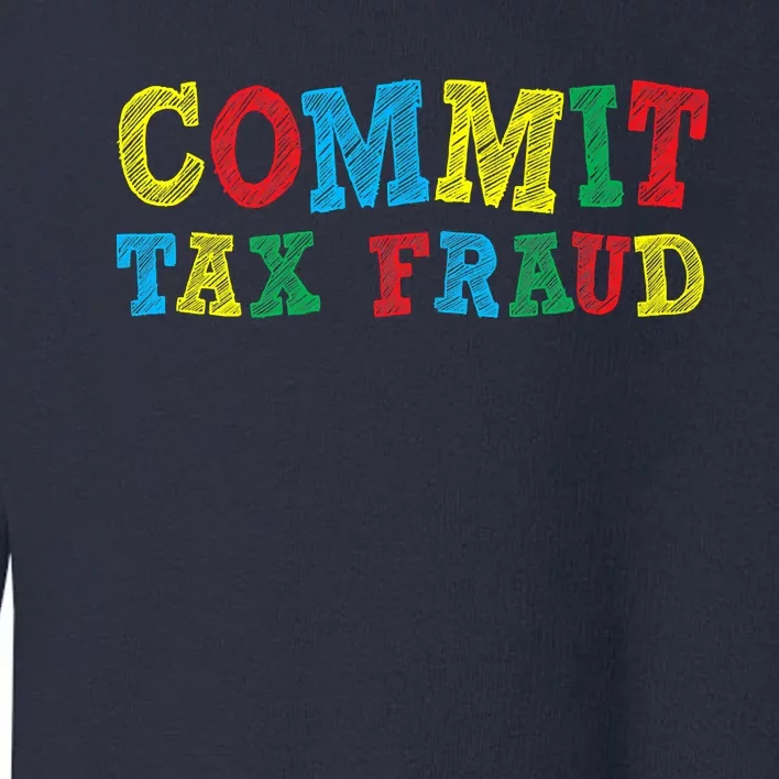 Commit Tax Fraud Funny Toddler Sweatshirt