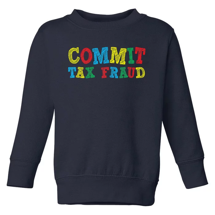 Commit Tax Fraud Funny Toddler Sweatshirt