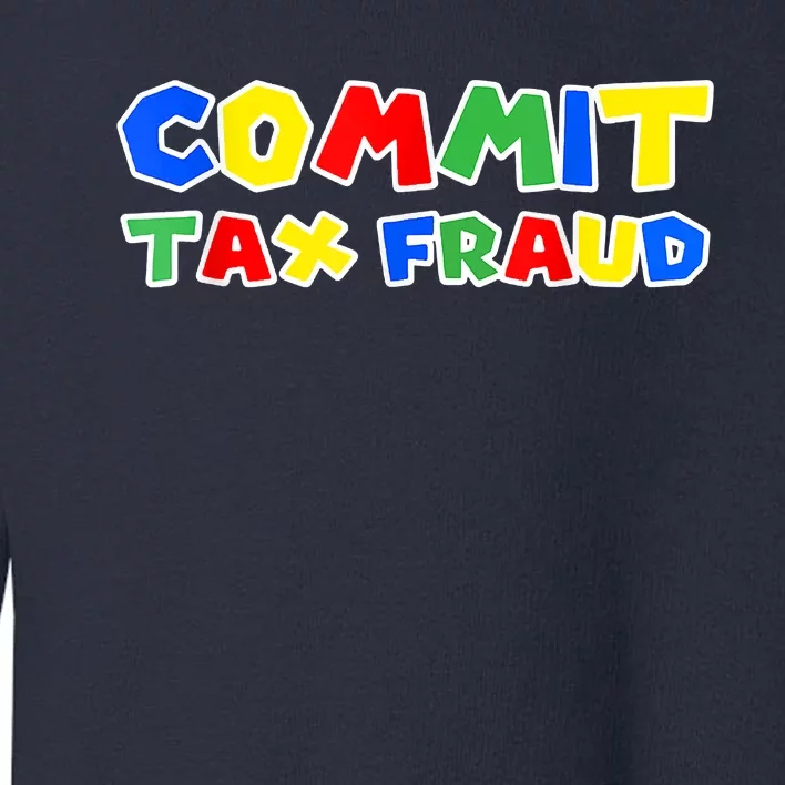 Commit Tax Fraud Funny Toddler Sweatshirt