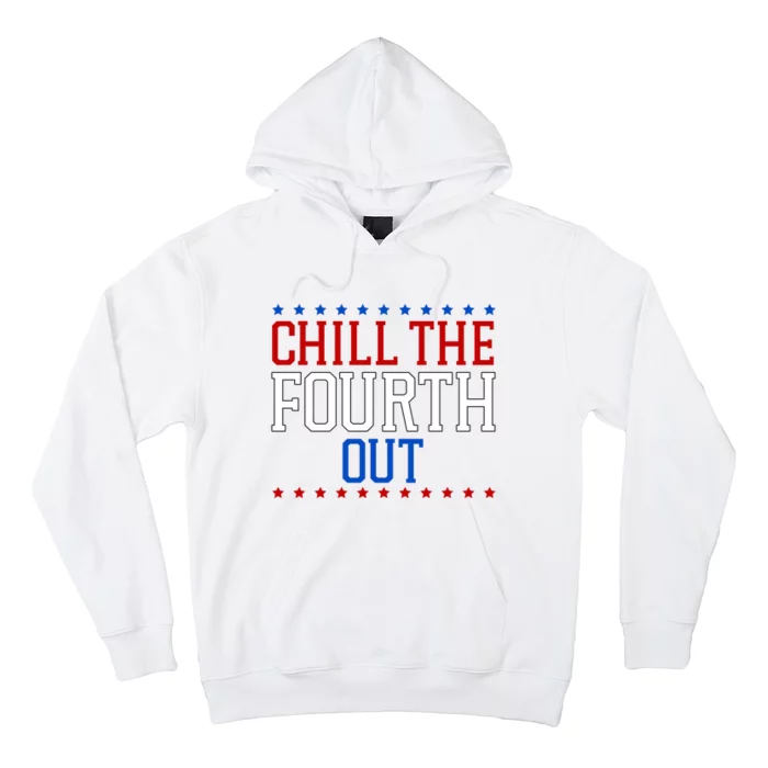 Chill The Fourth Out Funny 4th Of July Hoodie