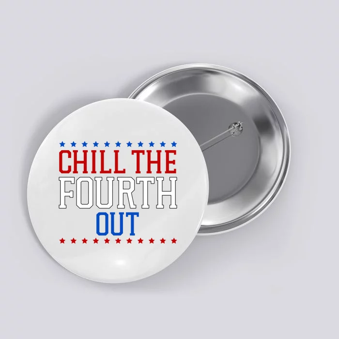 Chill The Fourth Out Funny 4th Of July Button