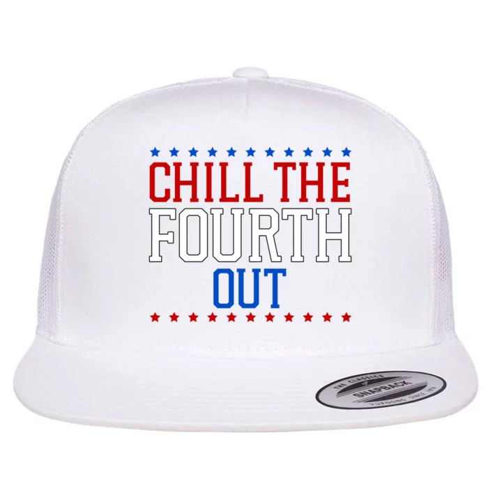 Chill The Fourth Out Funny 4th Of July Flat Bill Trucker Hat