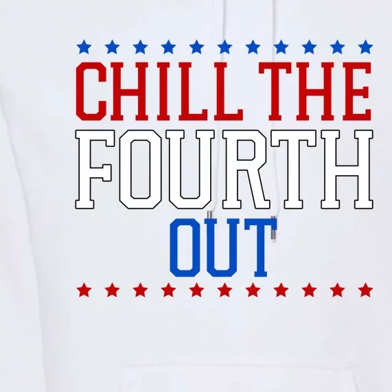 Chill The Fourth Out Funny 4th Of July Premium Hoodie