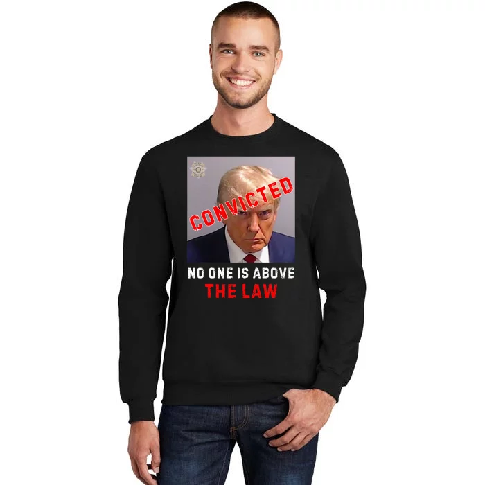 Convicted Trump Guilty Lock Him Up No One Is Above The Law Tall Sweatshirt