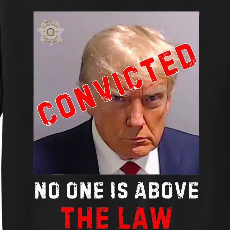 Convicted Trump Guilty Lock Him Up No One Is Above The Law Tall Sweatshirt