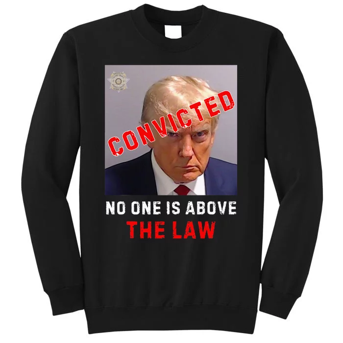 Convicted Trump Guilty Lock Him Up No One Is Above The Law Tall Sweatshirt