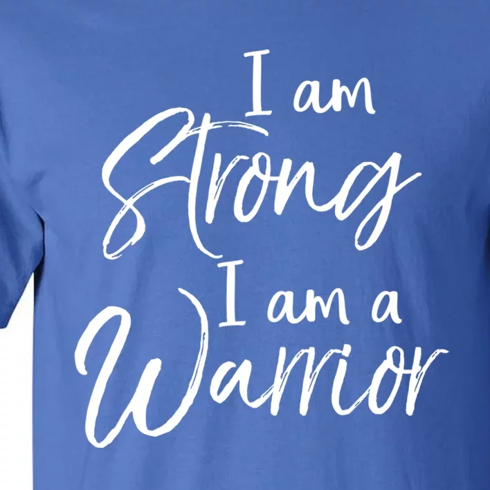 Cancer Treatt Gift Survivor I Am Strong I Am A Warrior Gift Tall T-Shirt