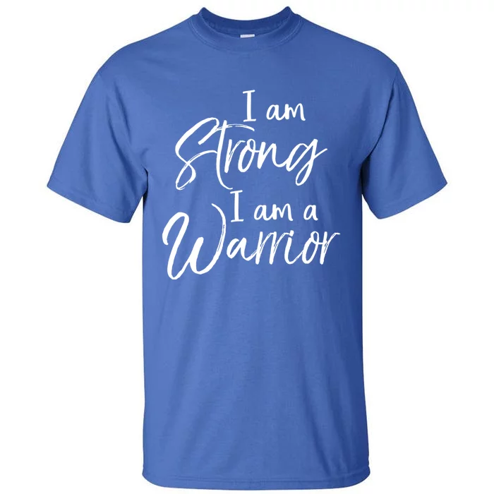 Cancer Treatt Gift Survivor I Am Strong I Am A Warrior Gift Tall T-Shirt