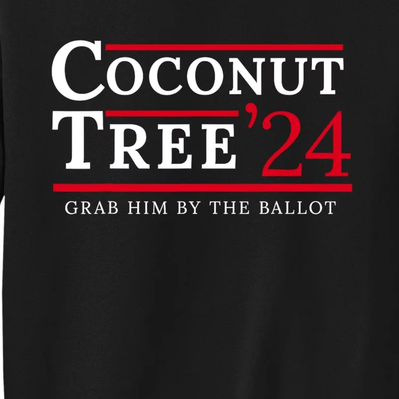 Coconut Tree Grab Him By The Ballot Election 2024 Sweatshirt