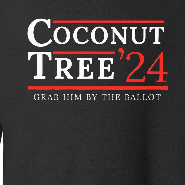 Coconut Tree Grab Him By The Ballot Election 2024 Toddler Sweatshirt