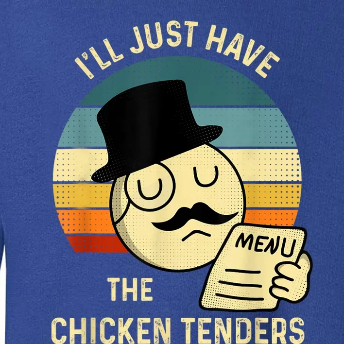 Chicken Tenders Ill Just Have The Chicken Tenders Funny Toddler Sweatshirt