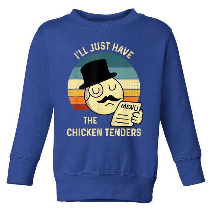 Chicken Tenders Ill Just Have The Chicken Tenders Funny Toddler Sweatshirt