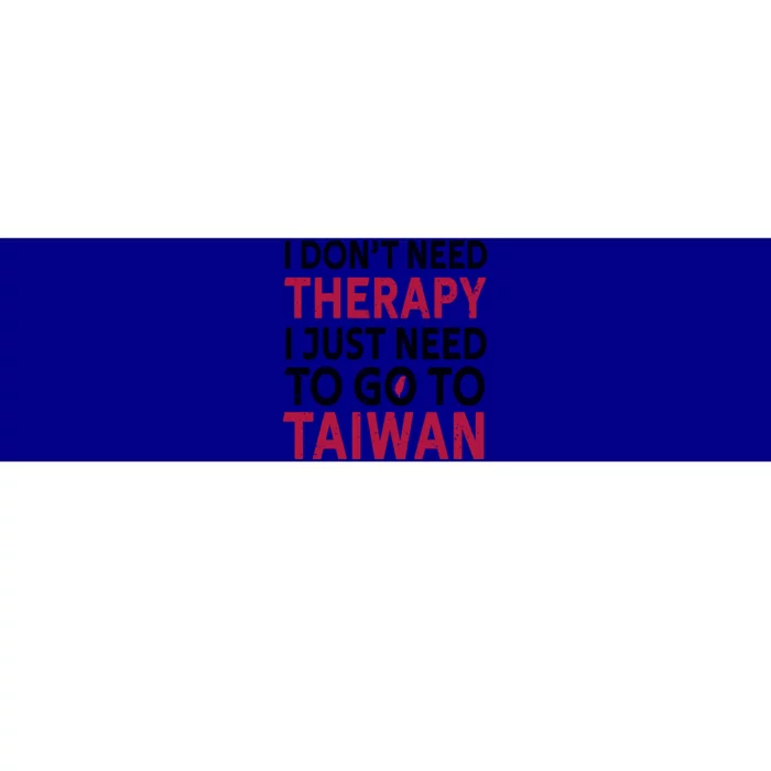 Cool Taiwan I Dont Need Therapy I Just Need To Go To Taiwan Meaningful Gift Bumper Sticker