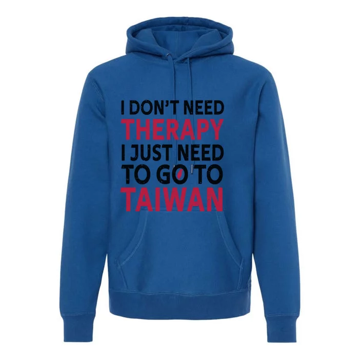 Cool Taiwan I Dont Need Therapy I Just Need To Go To Taiwan Meaningful Gift Premium Hoodie