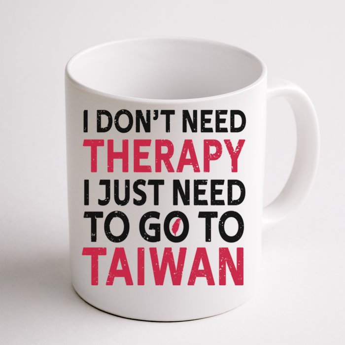 Cool Taiwan I Dont Need Therapy I Just Need To Go To Taiwan Meaningful Gift Front & Back Coffee Mug