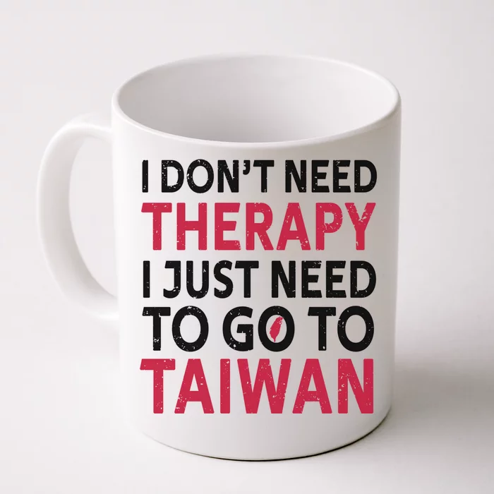 Cool Taiwan I Dont Need Therapy I Just Need To Go To Taiwan Meaningful Gift Front & Back Coffee Mug