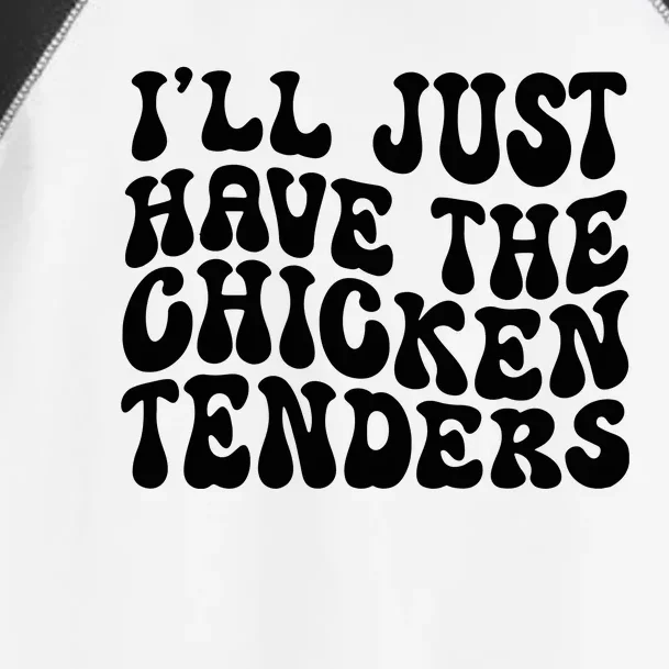 Chicken Tenders Ill Just Have The Chicken Tenders Toddler Fine Jersey T-Shirt