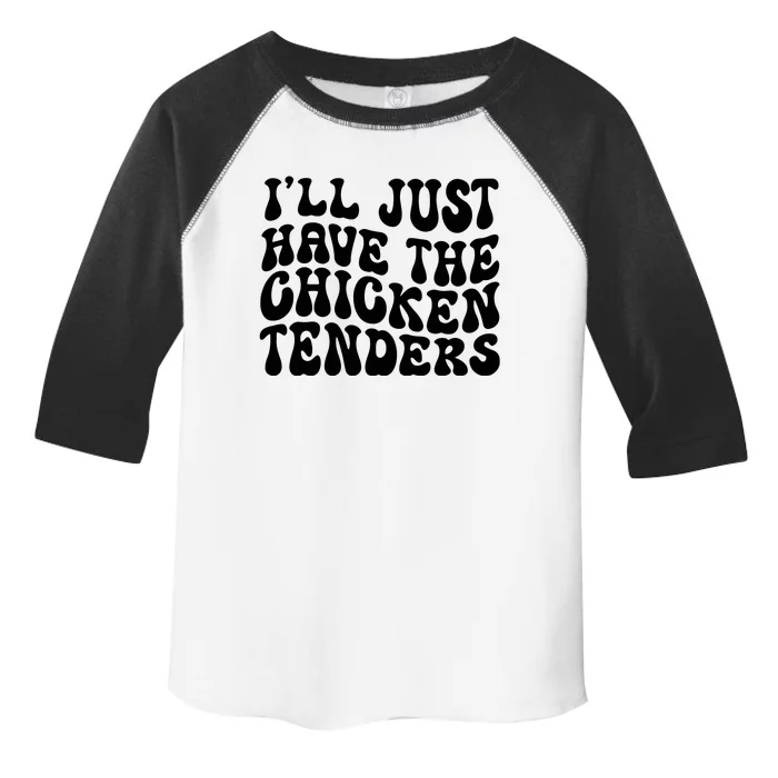 Chicken Tenders Ill Just Have The Chicken Tenders Toddler Fine Jersey T-Shirt