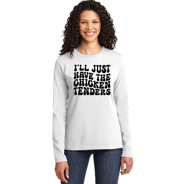 Chicken Tenders Ill Just Have The Chicken Tenders Ladies Long Sleeve Shirt