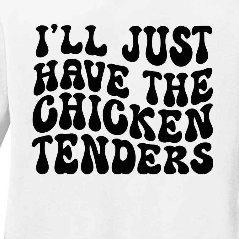 Chicken Tenders Ill Just Have The Chicken Tenders Ladies Long Sleeve Shirt