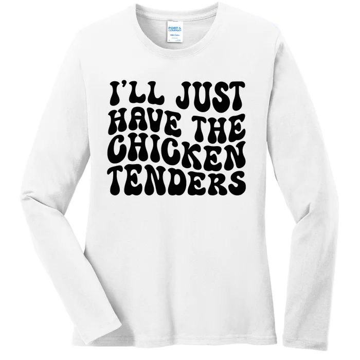 Chicken Tenders Ill Just Have The Chicken Tenders Ladies Long Sleeve Shirt